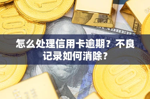 济南怎么处理信用卡逾期？不良记录如何消除？